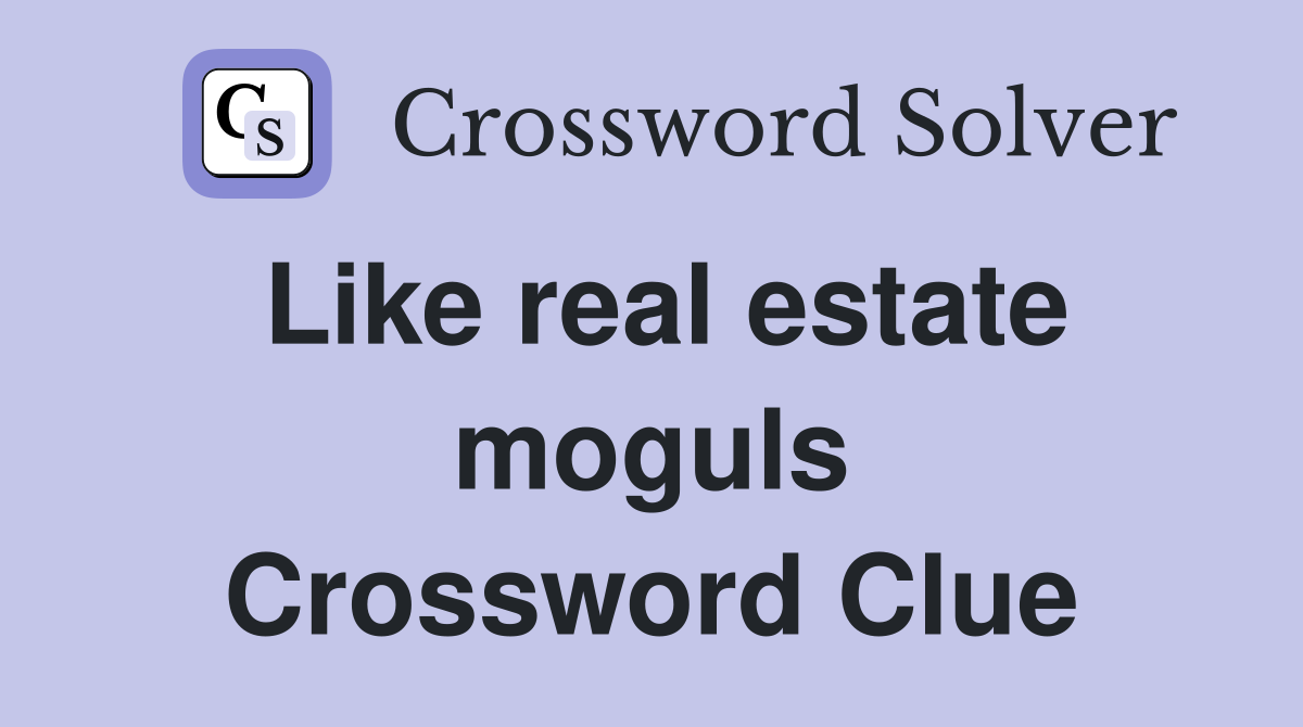Like real estate moguls Crossword Clue