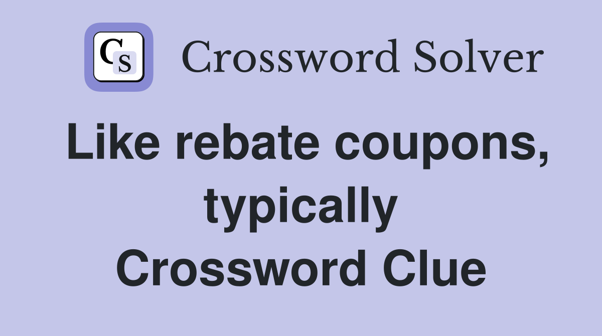 Like rebate coupons, typically Crossword Clue