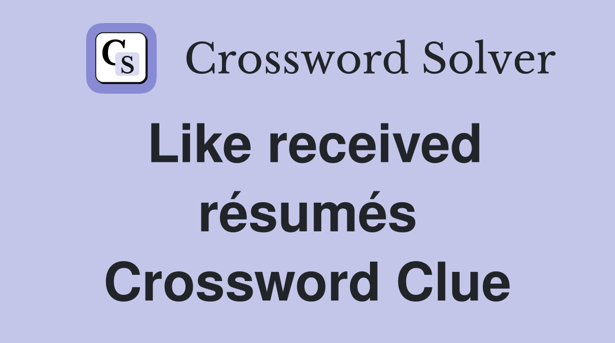 Like received résumés Crossword Clue