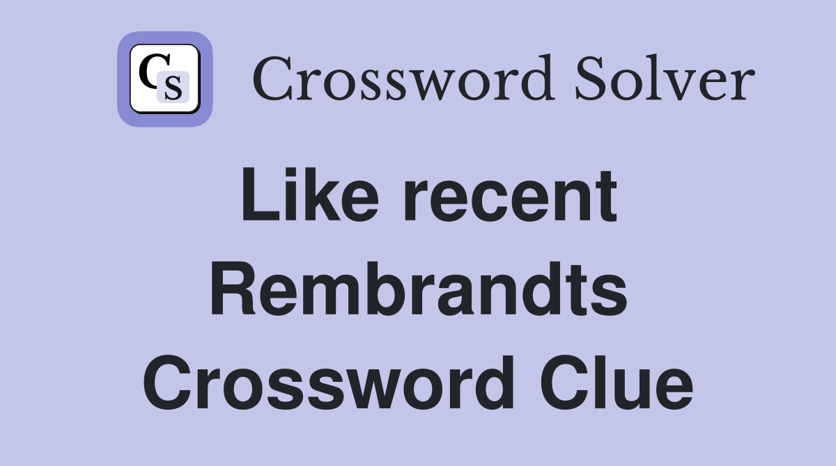 Like recent Rembrandts Crossword Clue