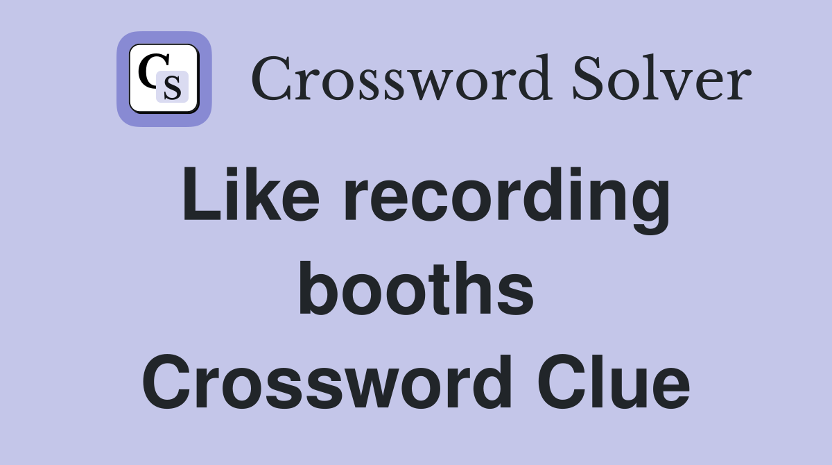 Like recording booths Crossword Clue