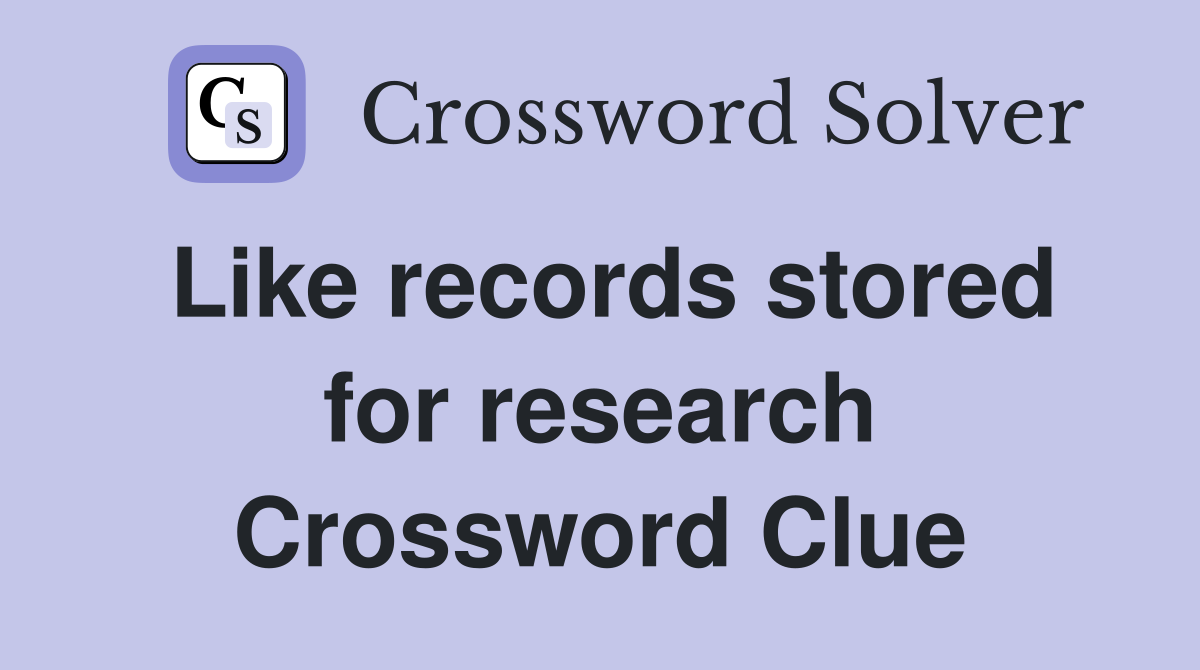 Like records stored for research Crossword Clue
