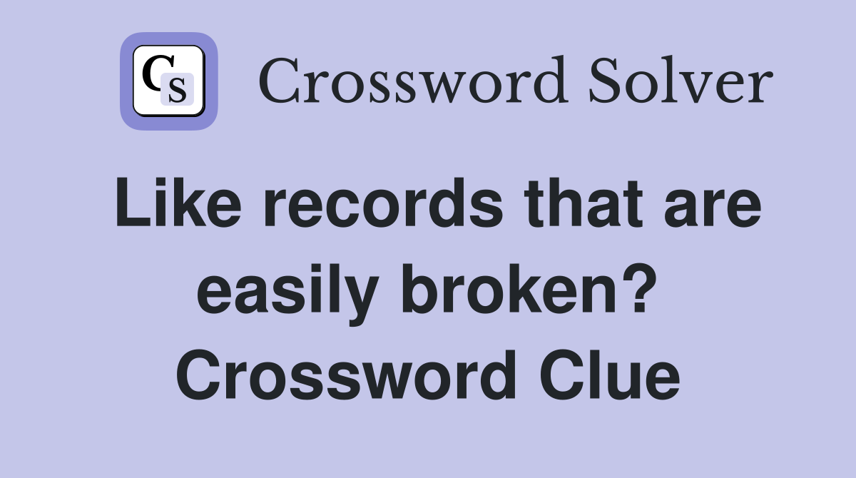 Like records that are easily broken? Crossword Clue
