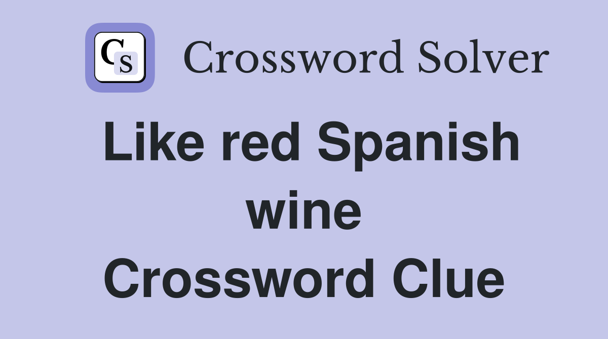 Like red Spanish wine Crossword Clue