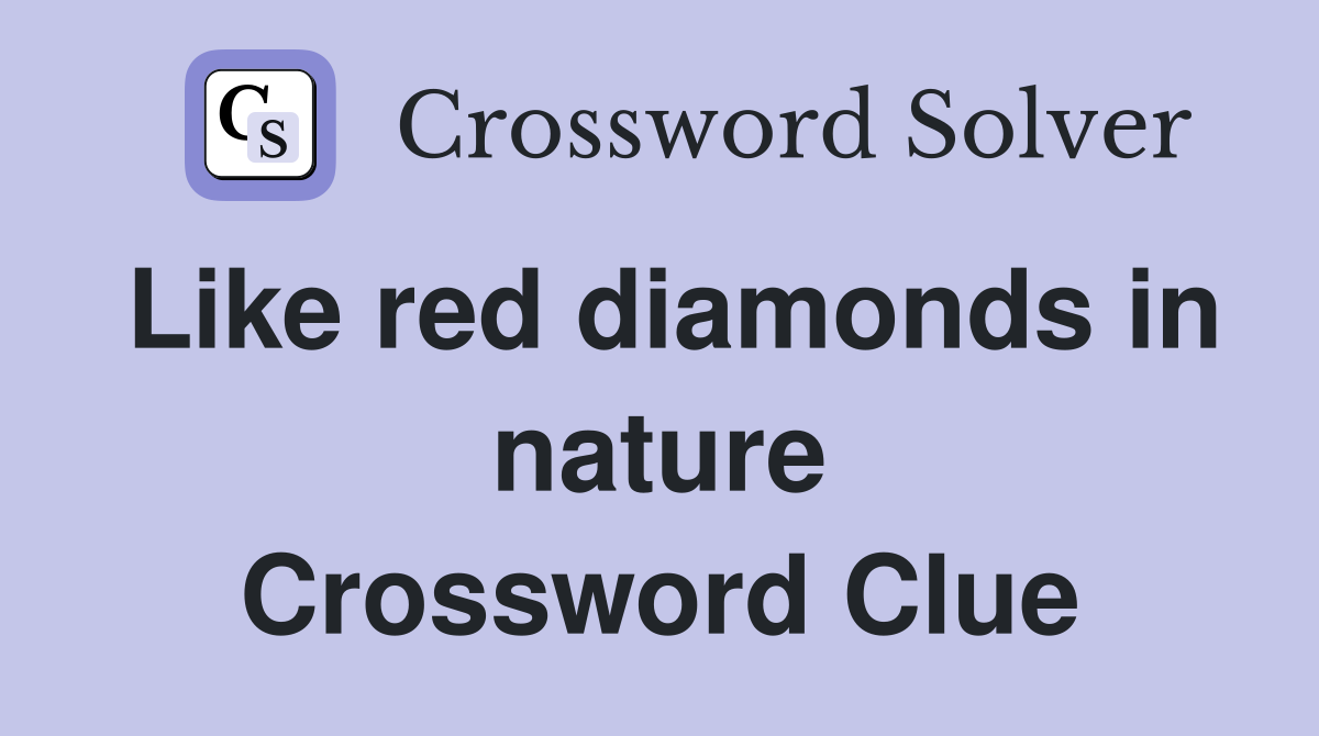Like red diamonds in nature Crossword Clue