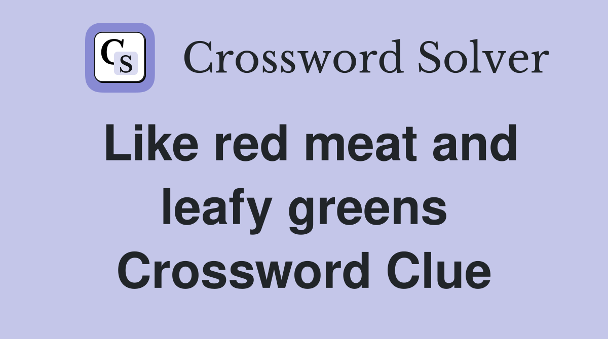 Like red meat and leafy greens Crossword Clue