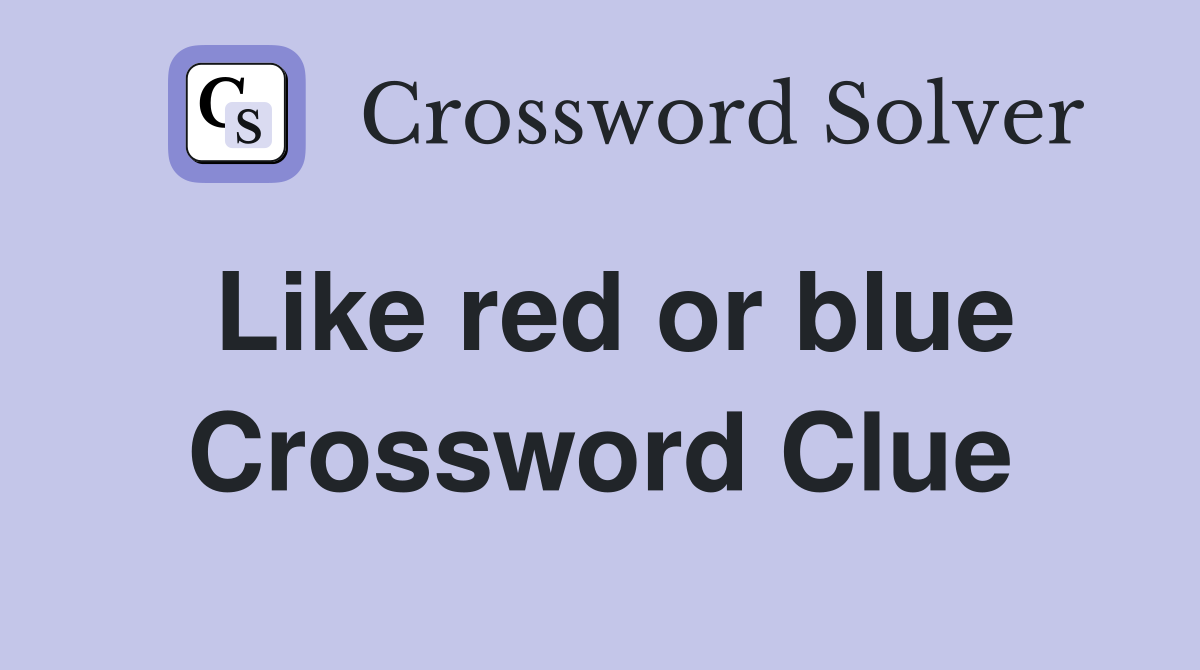 Like red or blue Crossword Clue