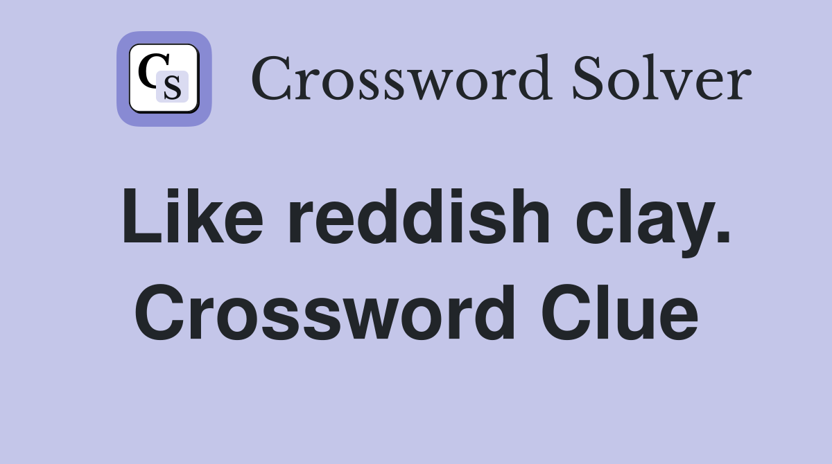 Like reddish clay. Crossword Clue