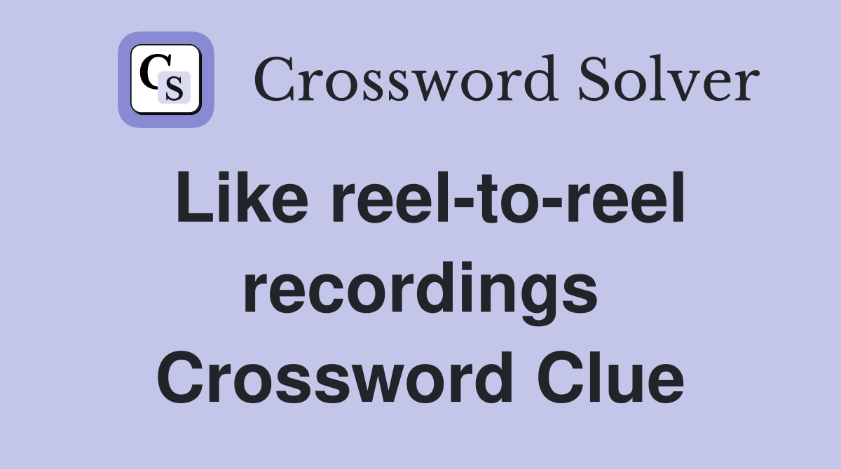 Like reel-to-reel recordings Crossword Clue