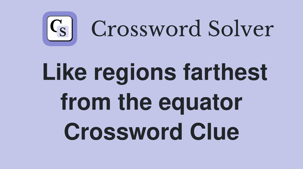 Like regions farthest from the equator Crossword Clue