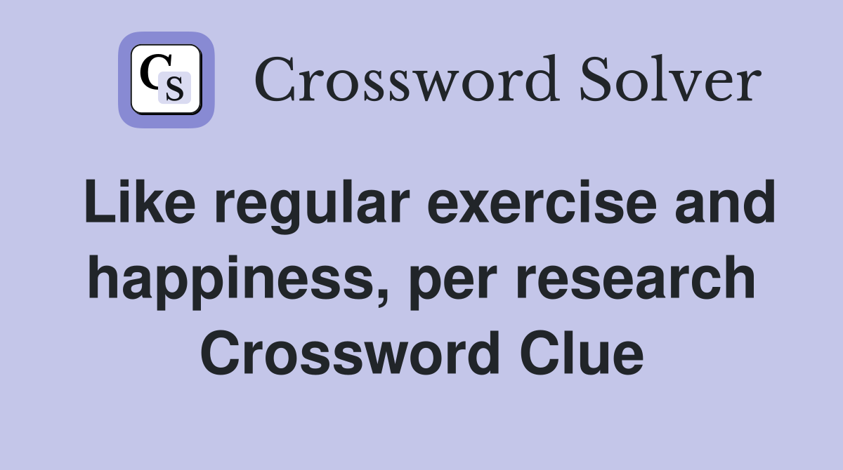 Like regular exercise and happiness, per research Crossword Clue