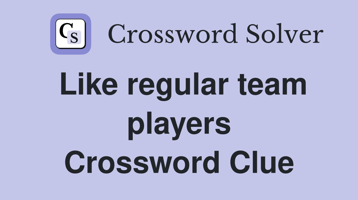 Like regular team players Crossword Clue