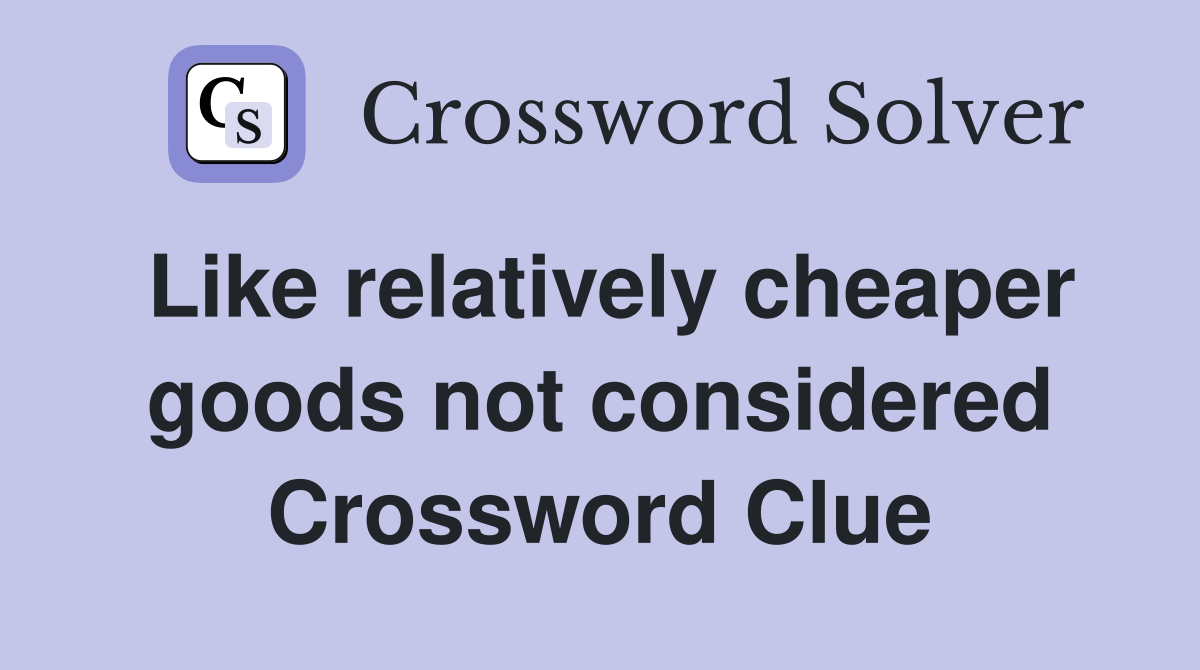 Like relatively cheaper goods not considered Crossword Clue
