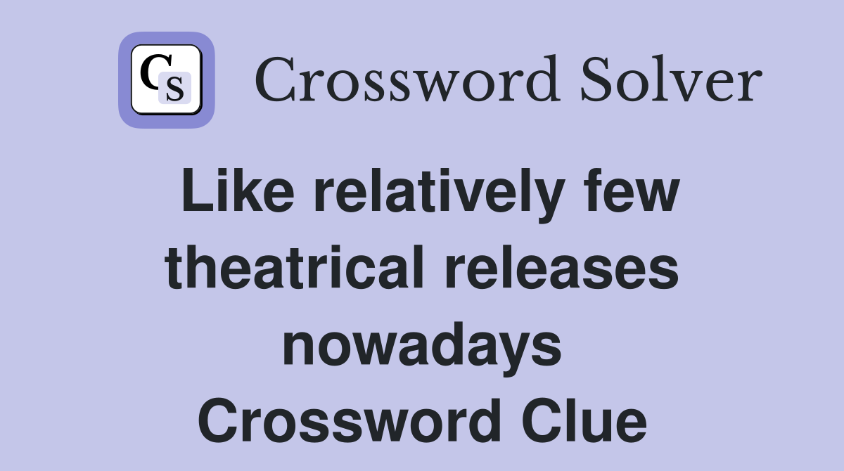 Like relatively few theatrical releases nowadays Crossword Clue