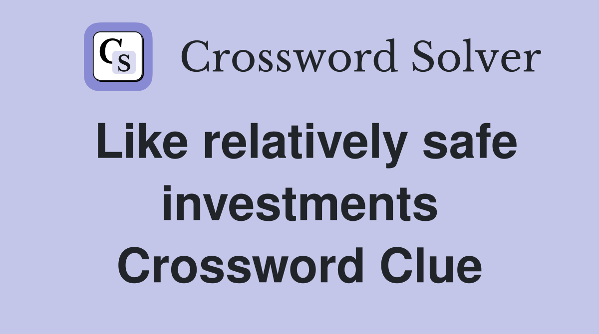 Like relatively safe investments Crossword Clue