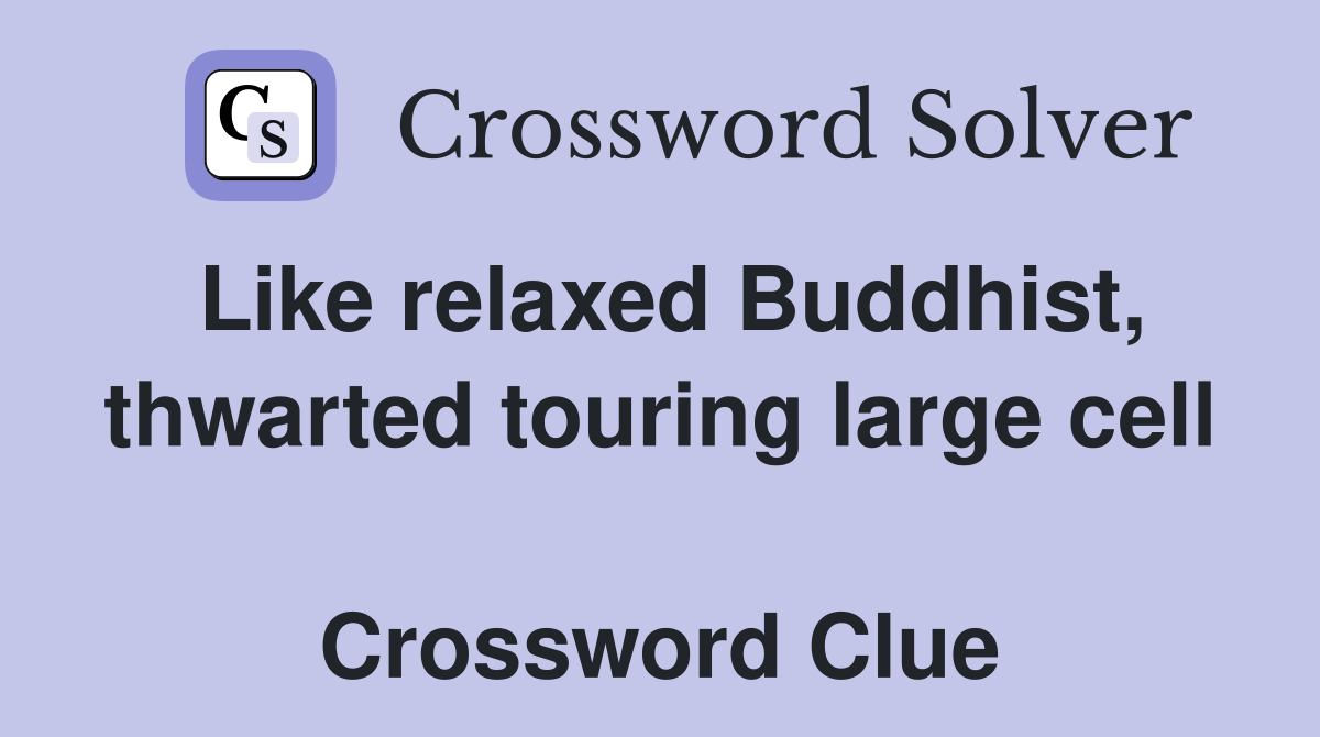 Like relaxed Buddhist, thwarted touring large cell  Crossword Clue