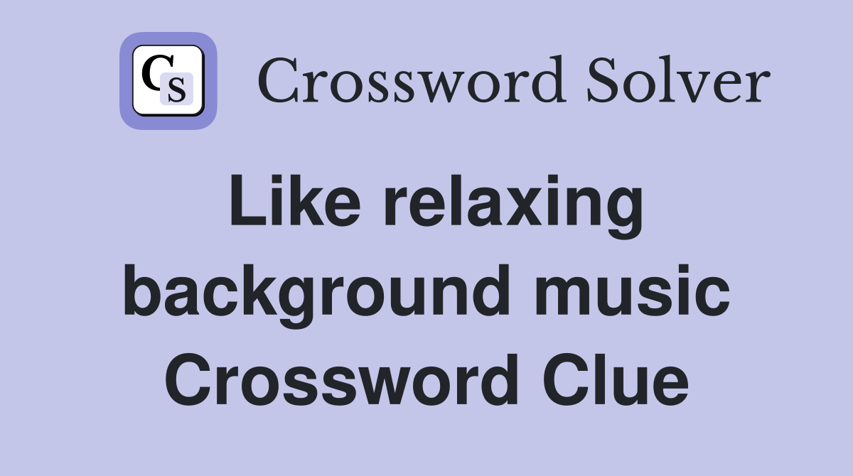 Like relaxing background music Crossword Clue