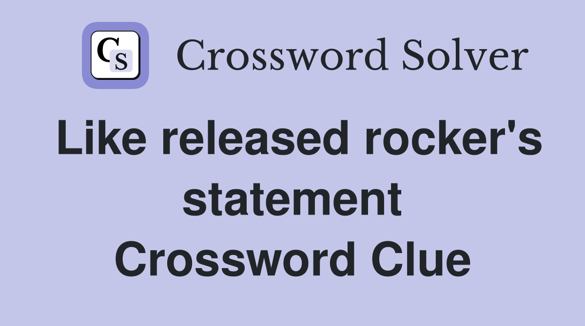Like released rocker's statement Crossword Clue