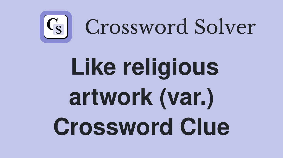 Like religious artwork (var.) Crossword Clue