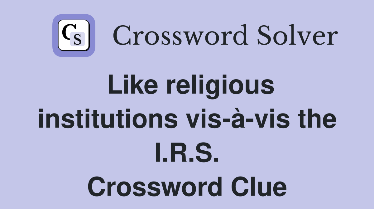 Like religious institutions vis-à-vis the I.R.S. Crossword Clue