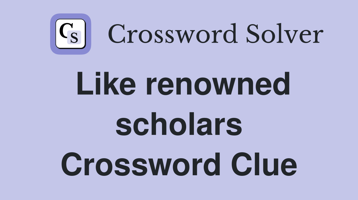 Like renowned scholars Crossword Clue
