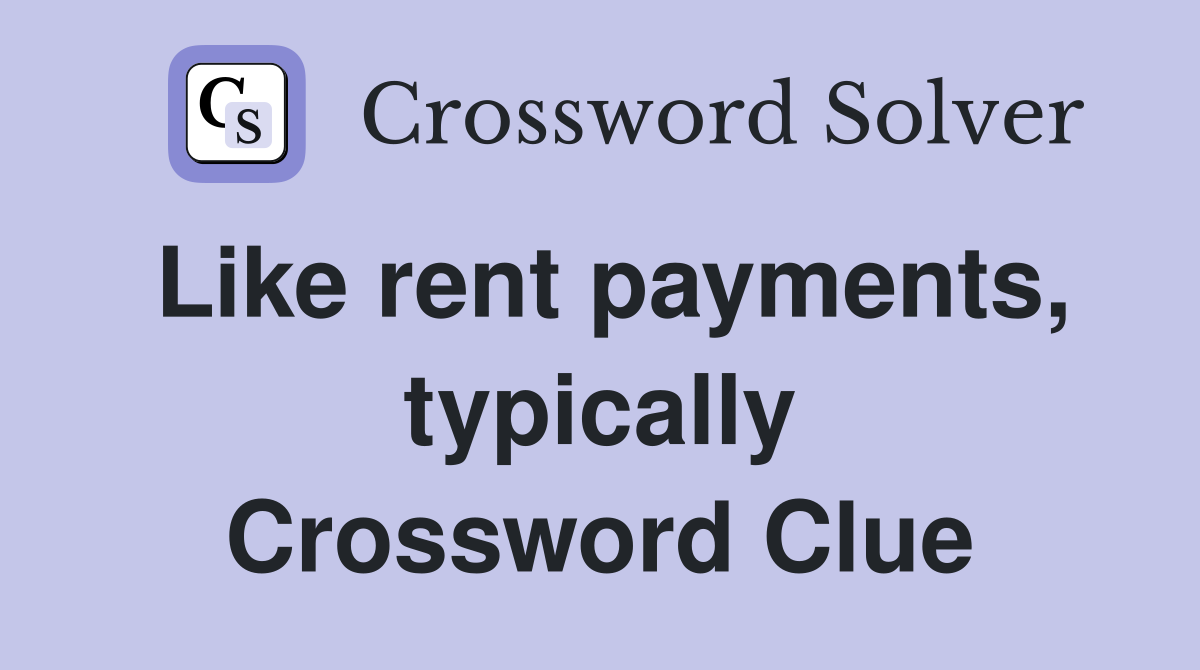 Like rent payments, typically Crossword Clue