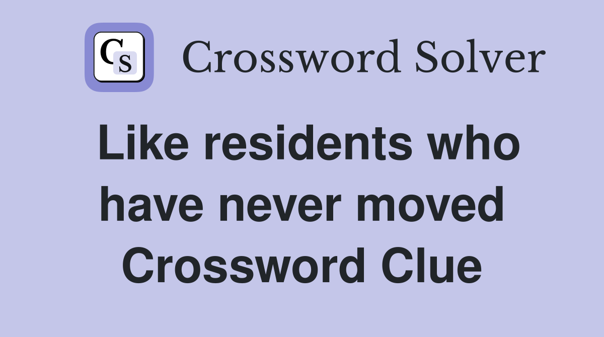 Like residents who have never moved Crossword Clue