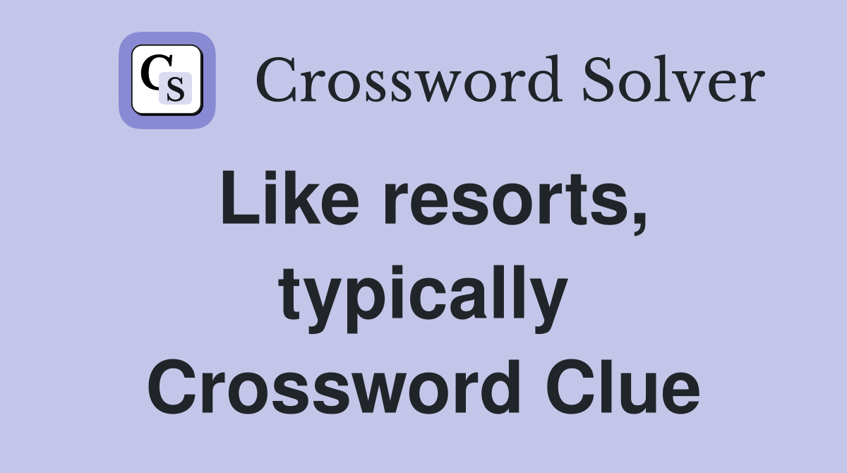 Like resorts, typically Crossword Clue