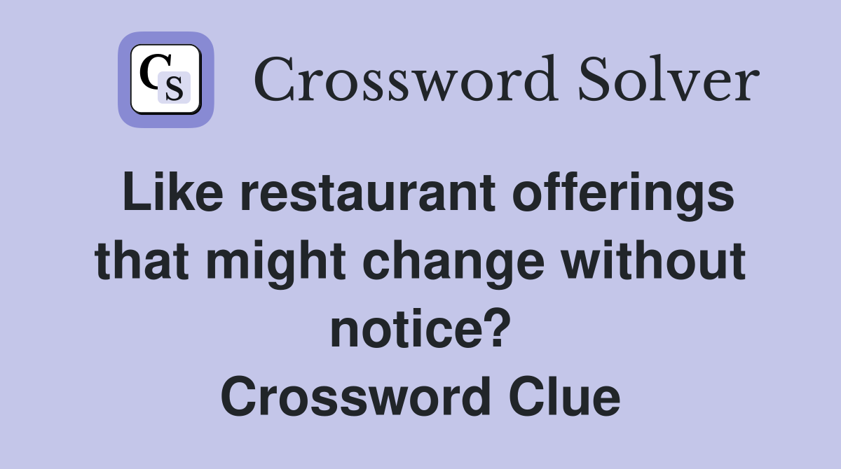 Like restaurant offerings that might change without notice? Crossword Clue