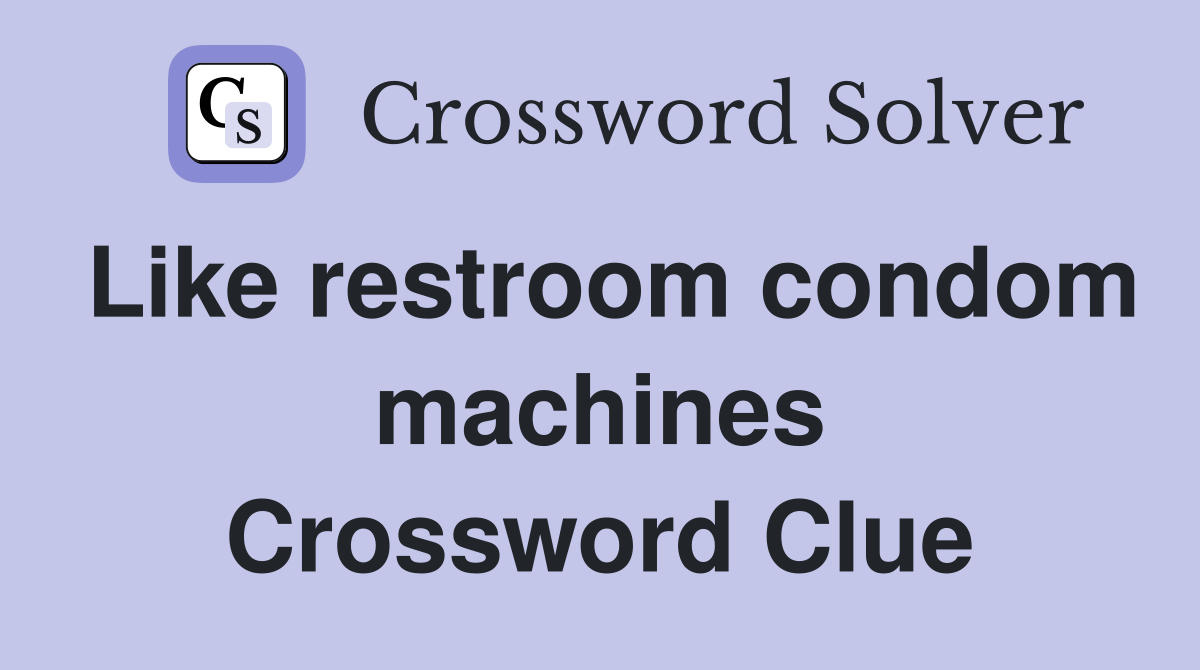 Like restroom condom machines Crossword Clue