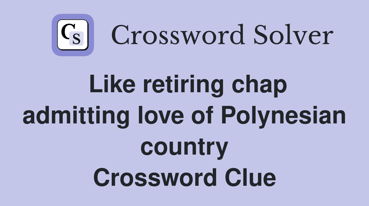Like retiring chap admitting love of Polynesian country Crossword Clue