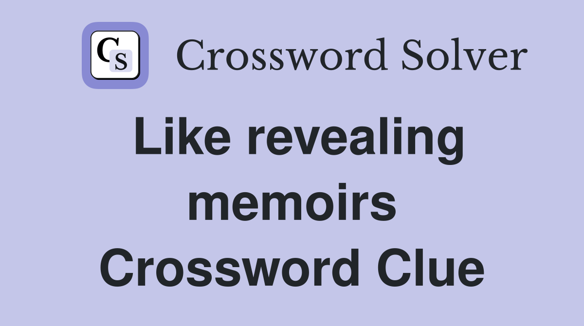 Like revealing memoirs Crossword Clue