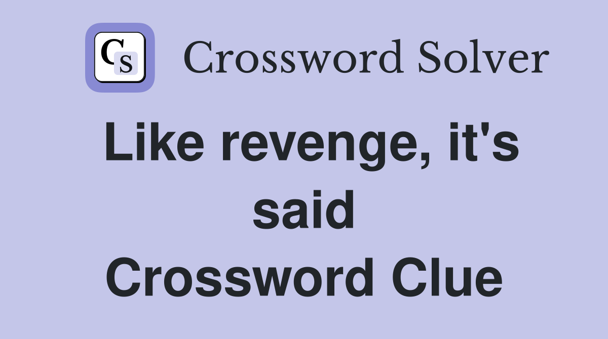 Like revenge, it's said Crossword Clue