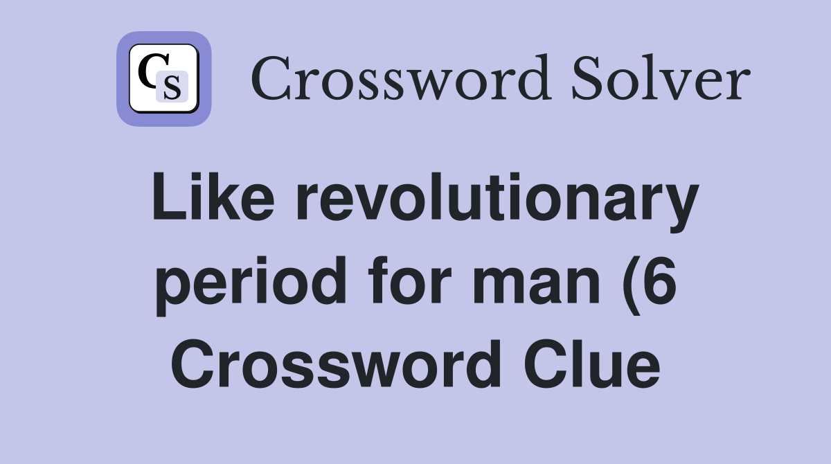 Like revolutionary period for man (6) Crossword Clue Answers Like revolutionary period for man (6) Crossword Clue Answers