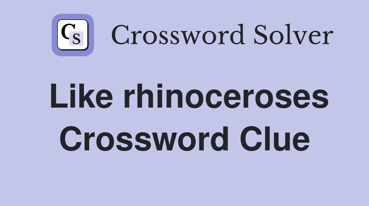 Like rhinoceroses Crossword Clue