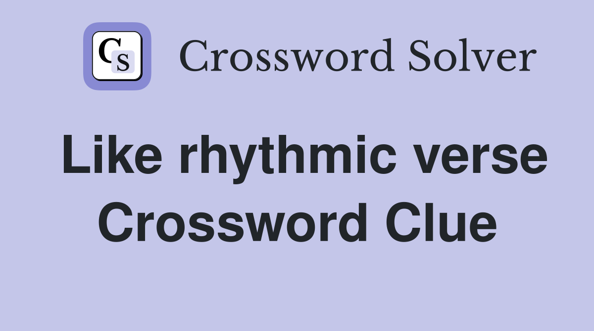 Like rhythmic verse Crossword Clue