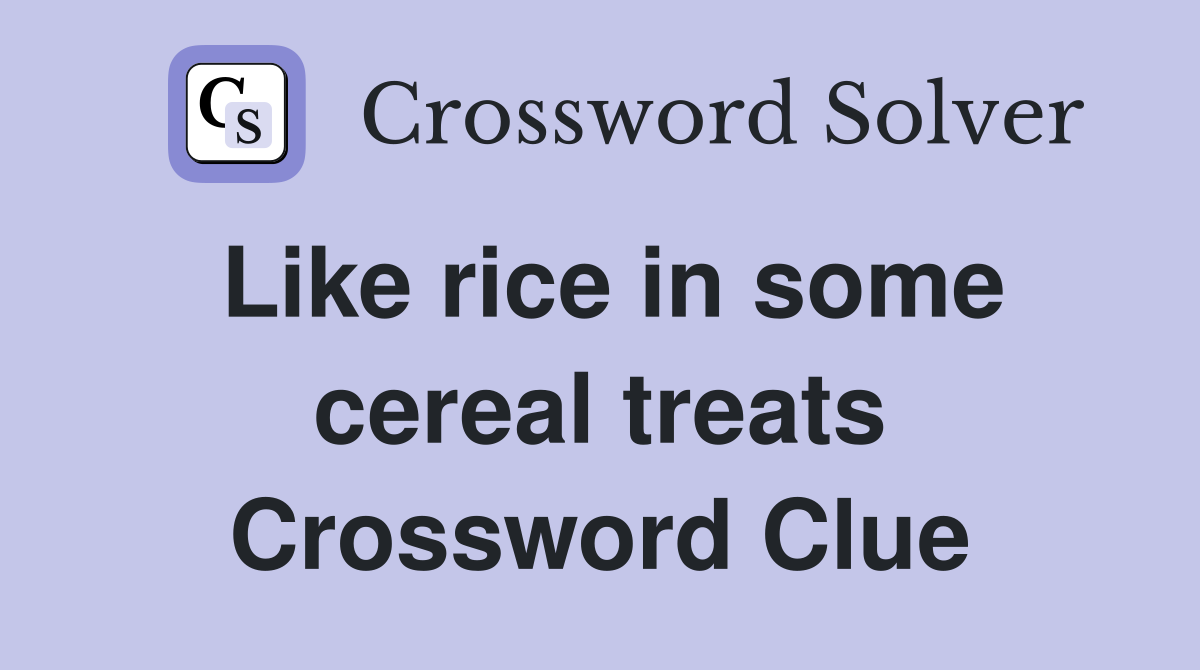 Like rice in some cereal treats Crossword Clue