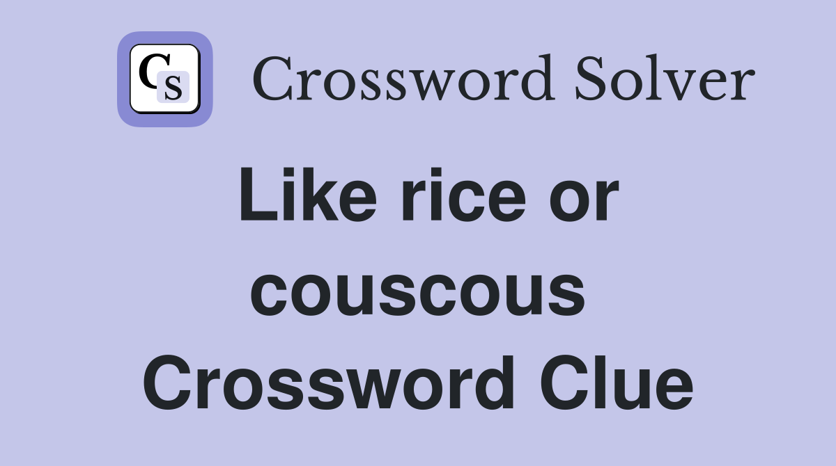 Like rice or couscous Crossword Clue