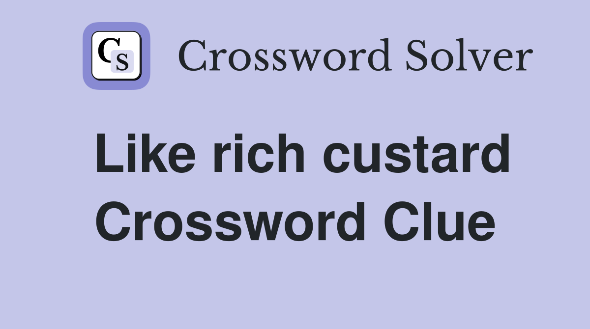 Like rich custard Crossword Clue
