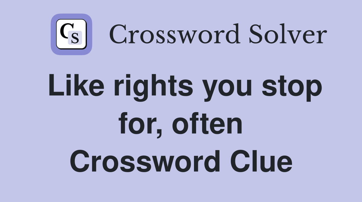 Like rights you stop for, often Crossword Clue