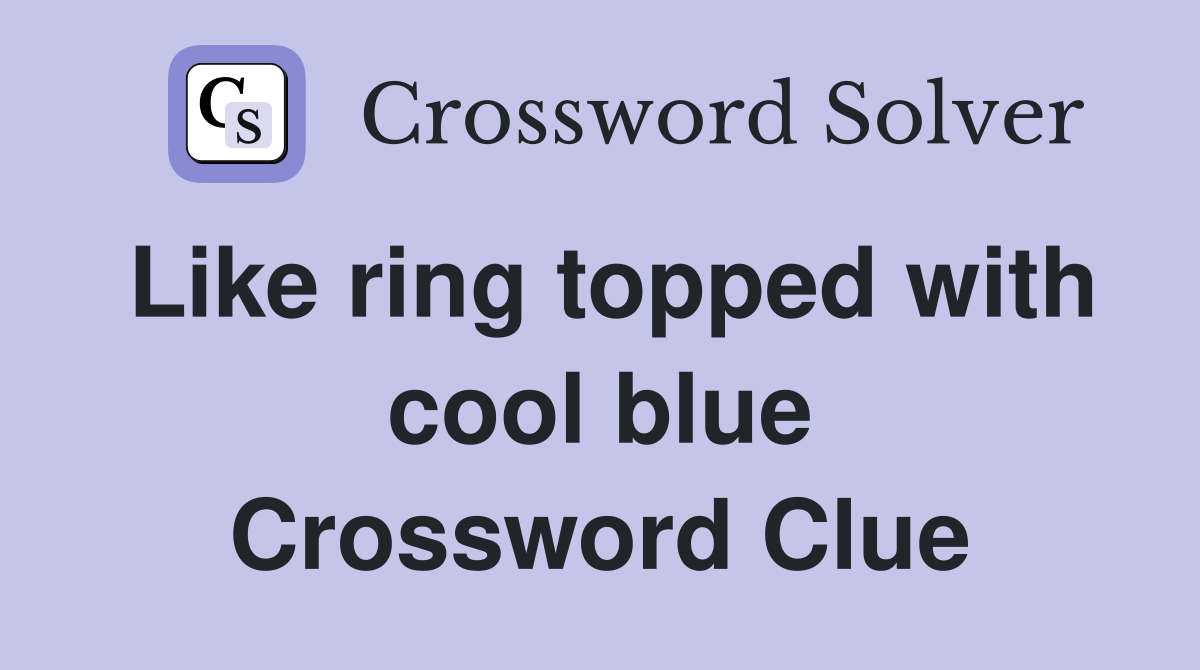Like ring topped with cool blue Crossword Clue