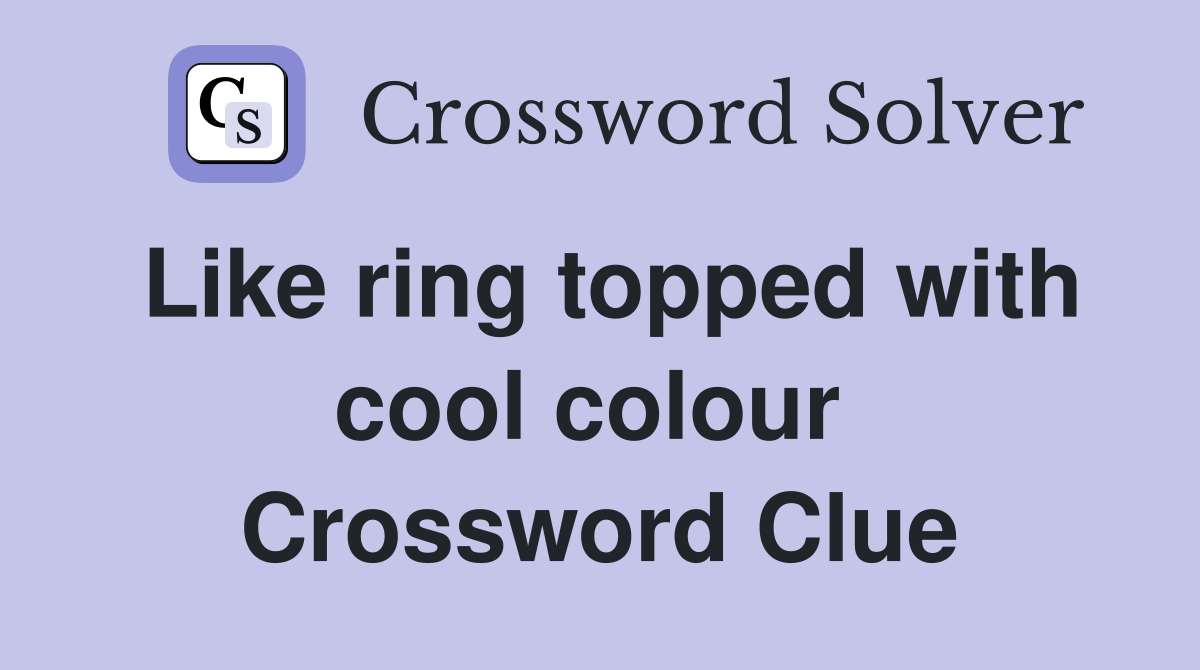 Like ring topped with cool colour  Crossword Clue