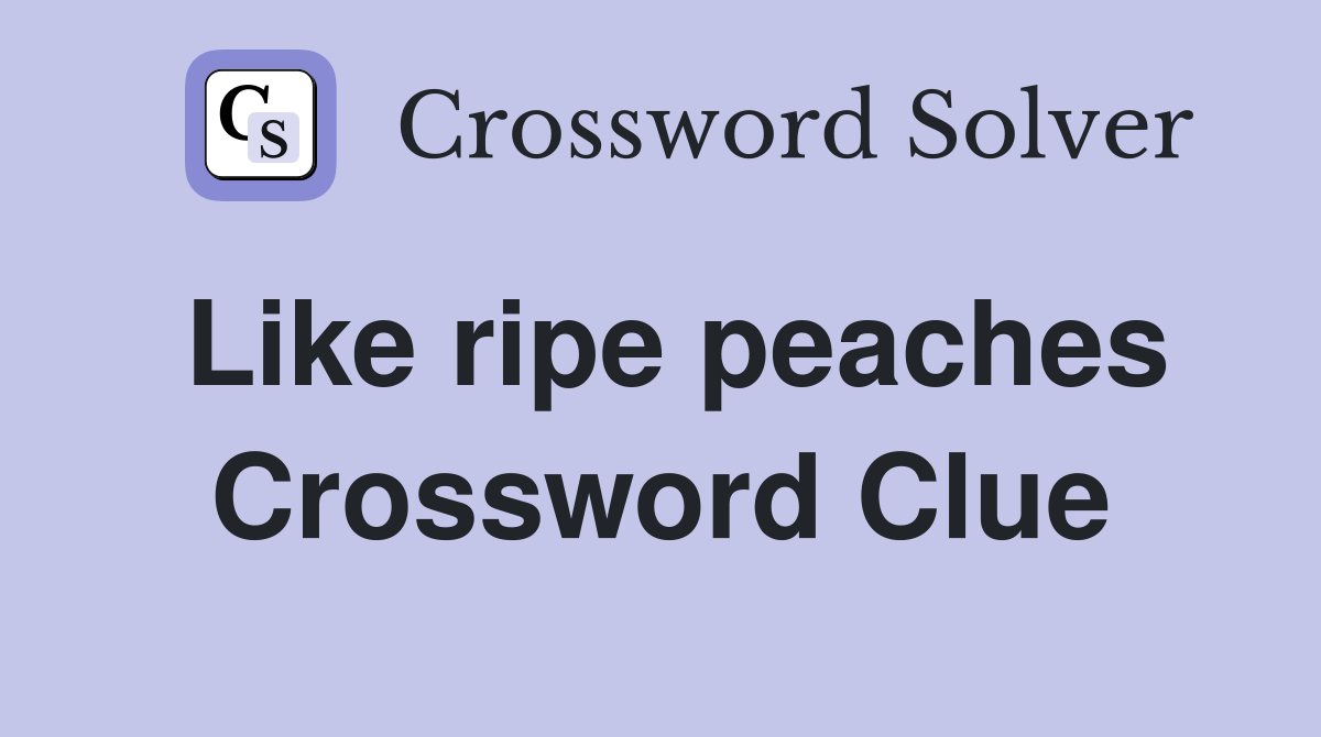 Like ripe peaches Crossword Clue