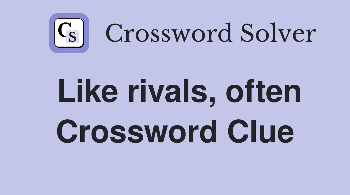 Like rivals, often Crossword Clue