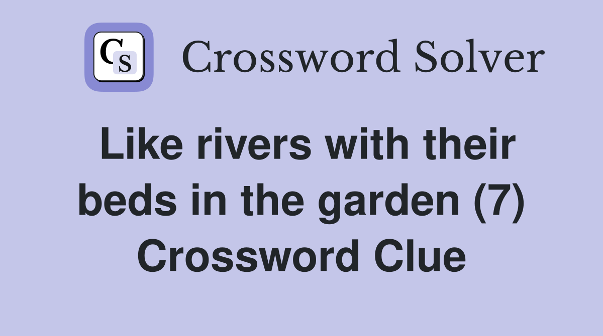Like rivers with their beds in the garden (7) Crossword Clue