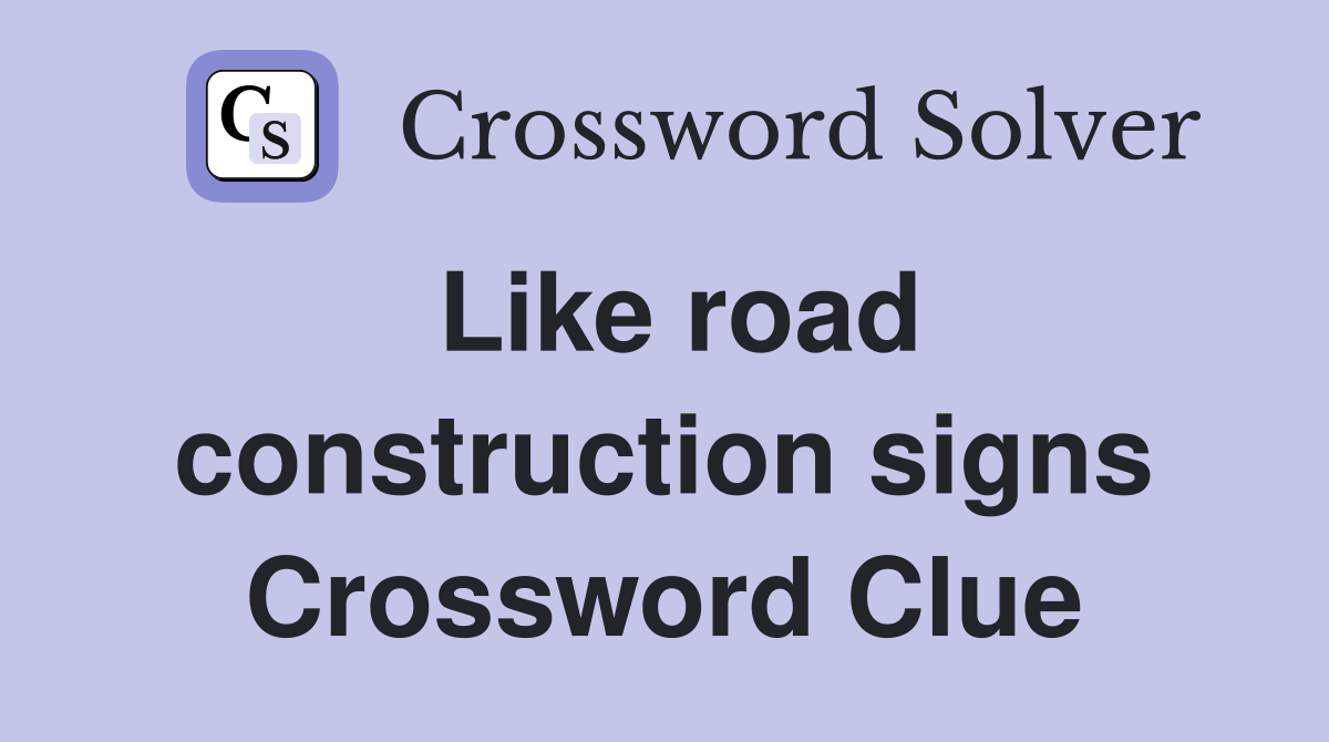 Like road construction signs Crossword Clue