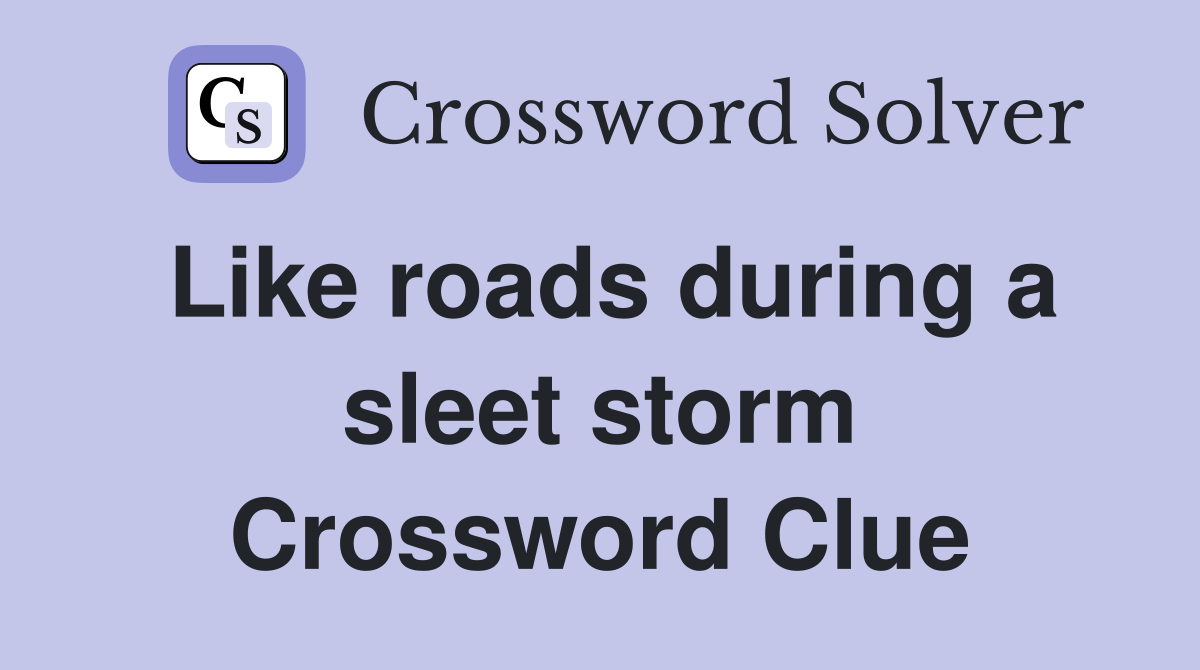 Like roads during a sleet storm Crossword Clue