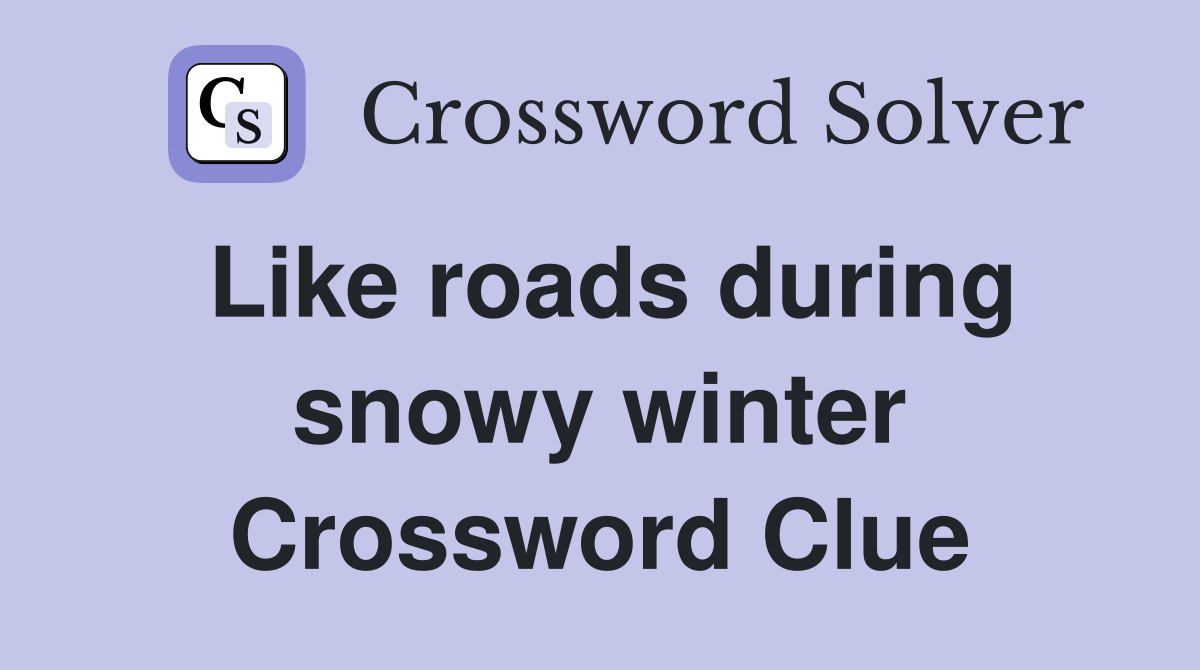 Like roads during snowy winter Crossword Clue