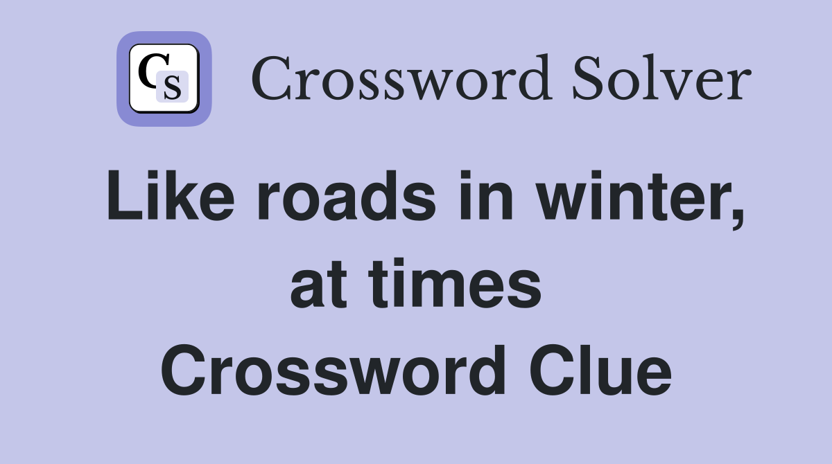 Like roads in winter, at times Crossword Clue