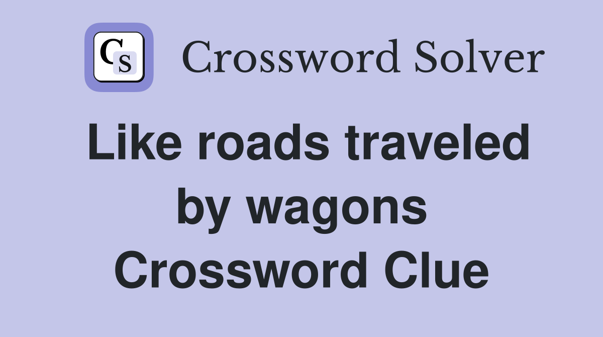 Like roads traveled by wagons Crossword Clue